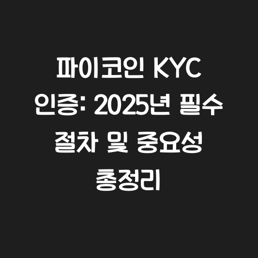 파이코인 KYC 인증: 2025년 필수 절차 및 중요성 총정리 대표 이미지