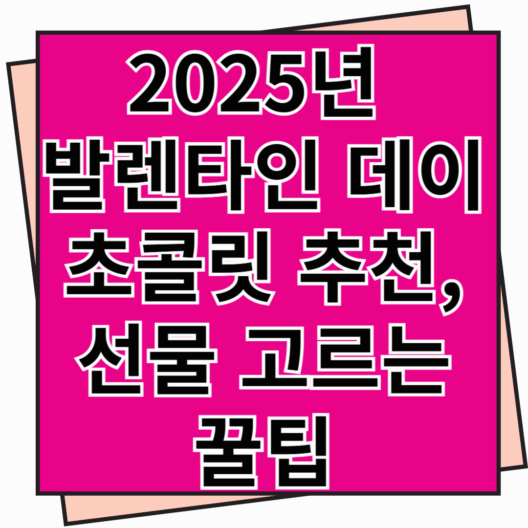2025년 발렌타인 데이 초콜릿 추천, 선물 고르는 꿀팁