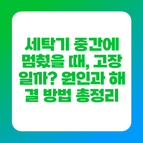 세탁기 중간에 멈췄을 때, 고장일까? 원인과 해결 방법 총정리