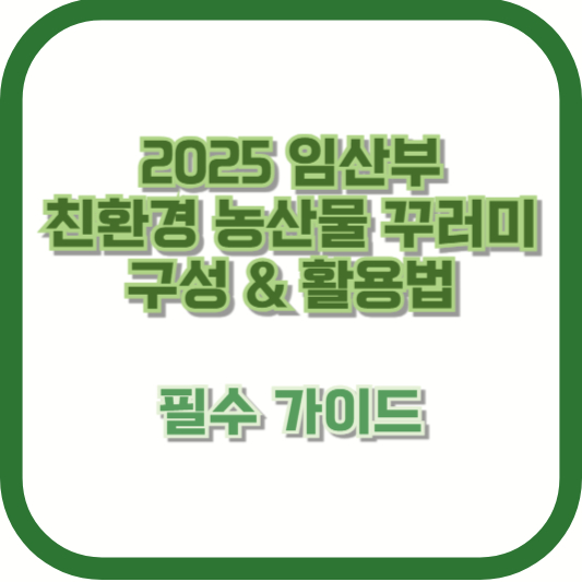2025 임산부 친환경 농산물 꾸러미 구성 &amp; 활용법 ❘ 필수 가이드