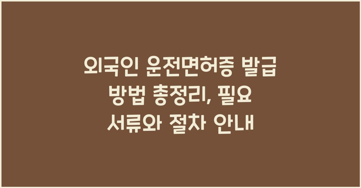 외국인 운전면허증 발급 방법