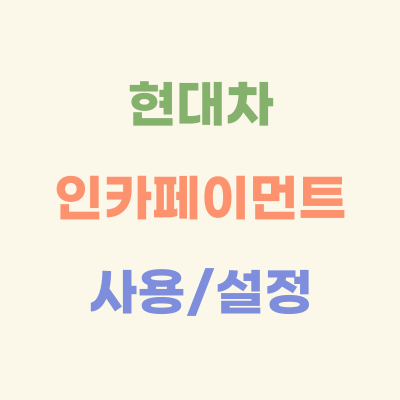 현대-인카페이먼트-이용-방법