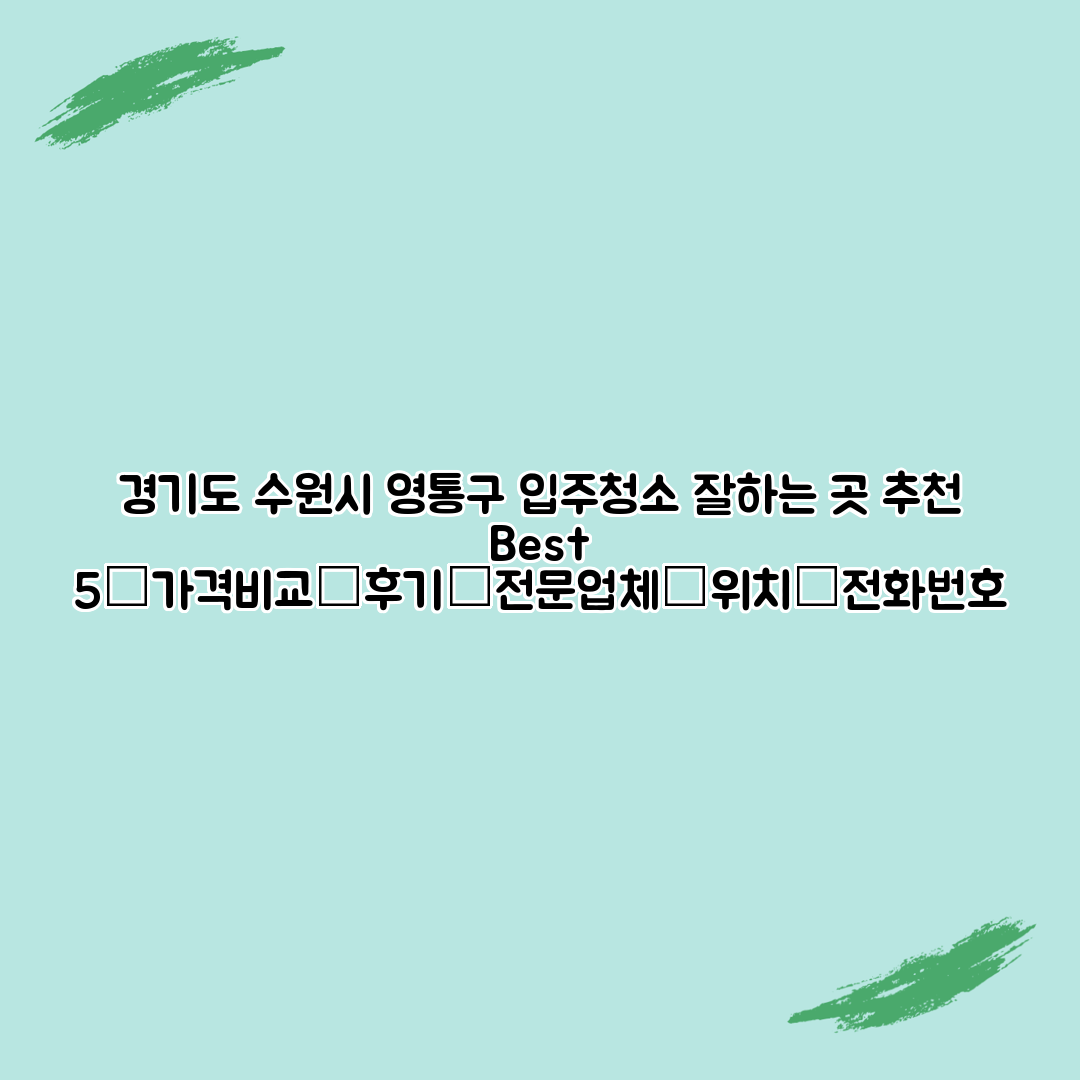 경기도 수원시 영통구 입주청소 잘하는 곳 추천 Best 5┃가격비교┃후기┃전문업체┃위치┃전화번호