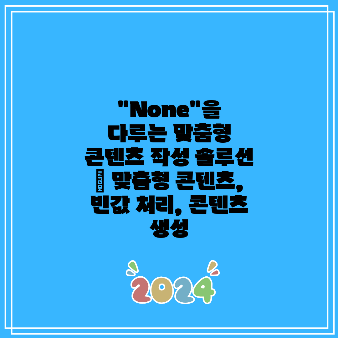 None을 다루는 맞춤형 콘텐츠 작성 솔루션 맞춤형