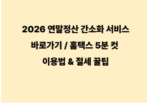 2026 연말정산 간소화 서비스 바로가기 ❘ 홈택스 5분 컷 이용법 &amp; 절세 꿀팁