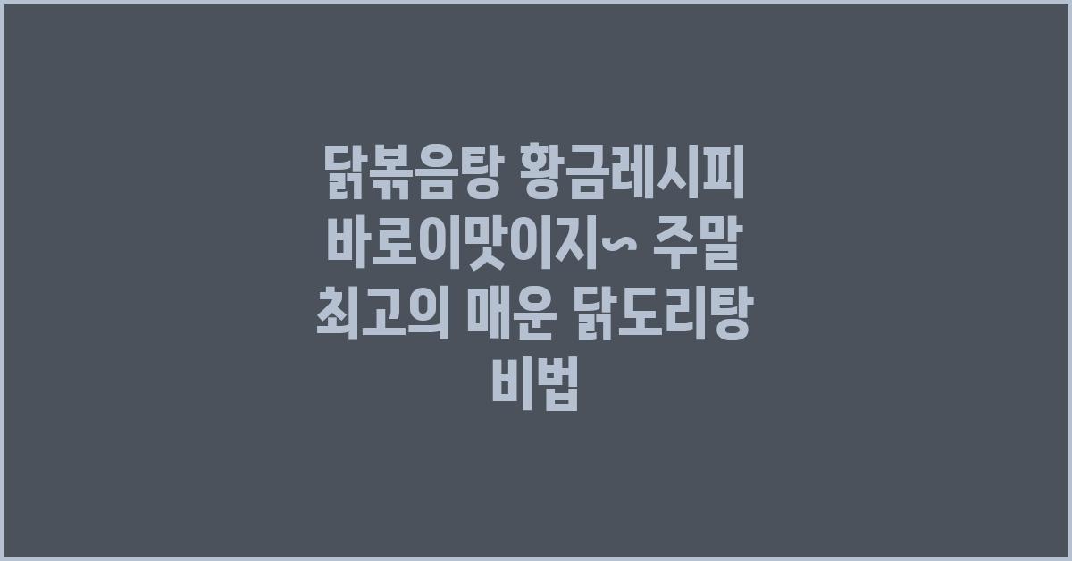 닭볶음탕 황금레시피! 바로이맛이지~