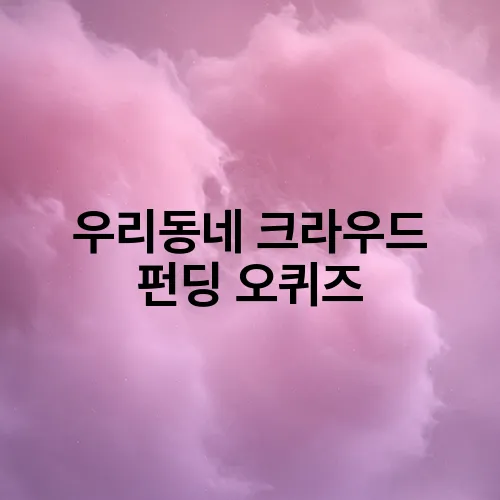 우리동네 크라우드 펀딩 오퀴즈
