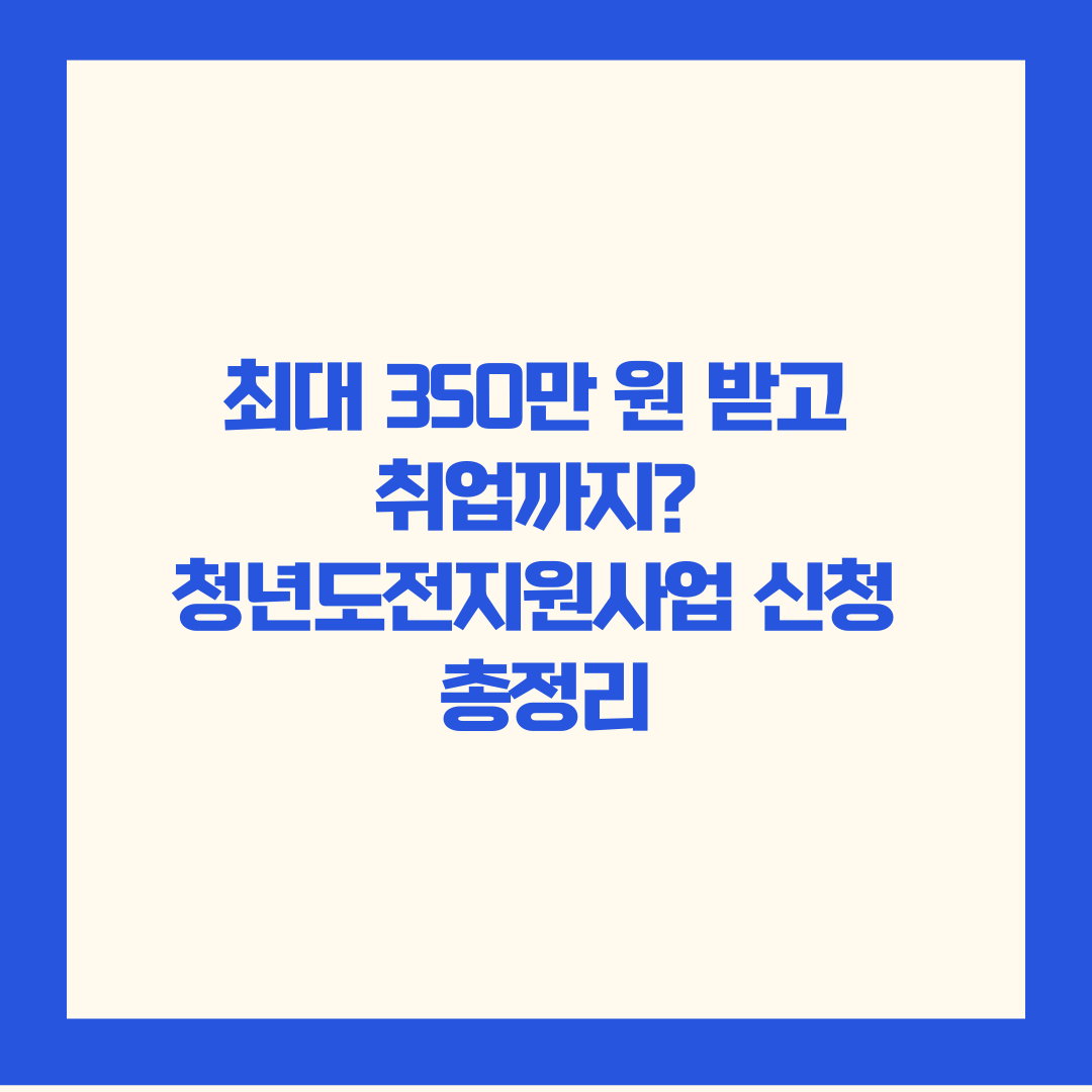 최대 350만원 지원받고 취업까지? 청년도전지원사업 총정리