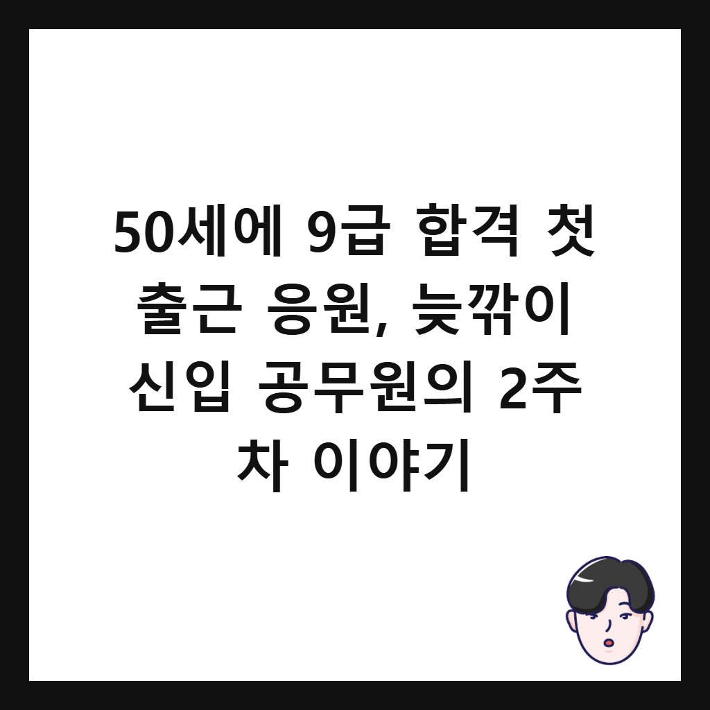 50์ธ์ 9๊ธ ํฉ๊ฒฉ ์ฒซ ์ถ๊ทผ ์์, ๋ฆ๊น์ด ์ ์
๊ณต๋ฌด์์ 2์ฃผ ์ฐจ ์ด์ผ๊ธฐ ์ธ๋ค์ผ