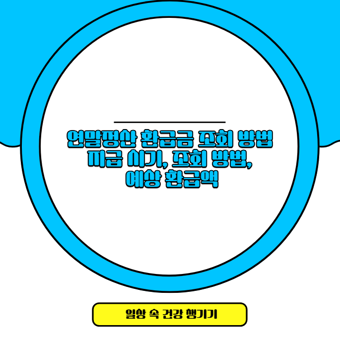 연말정산 환급금 조회 방법 지급 시기, 조회 방법, 예상 환급액