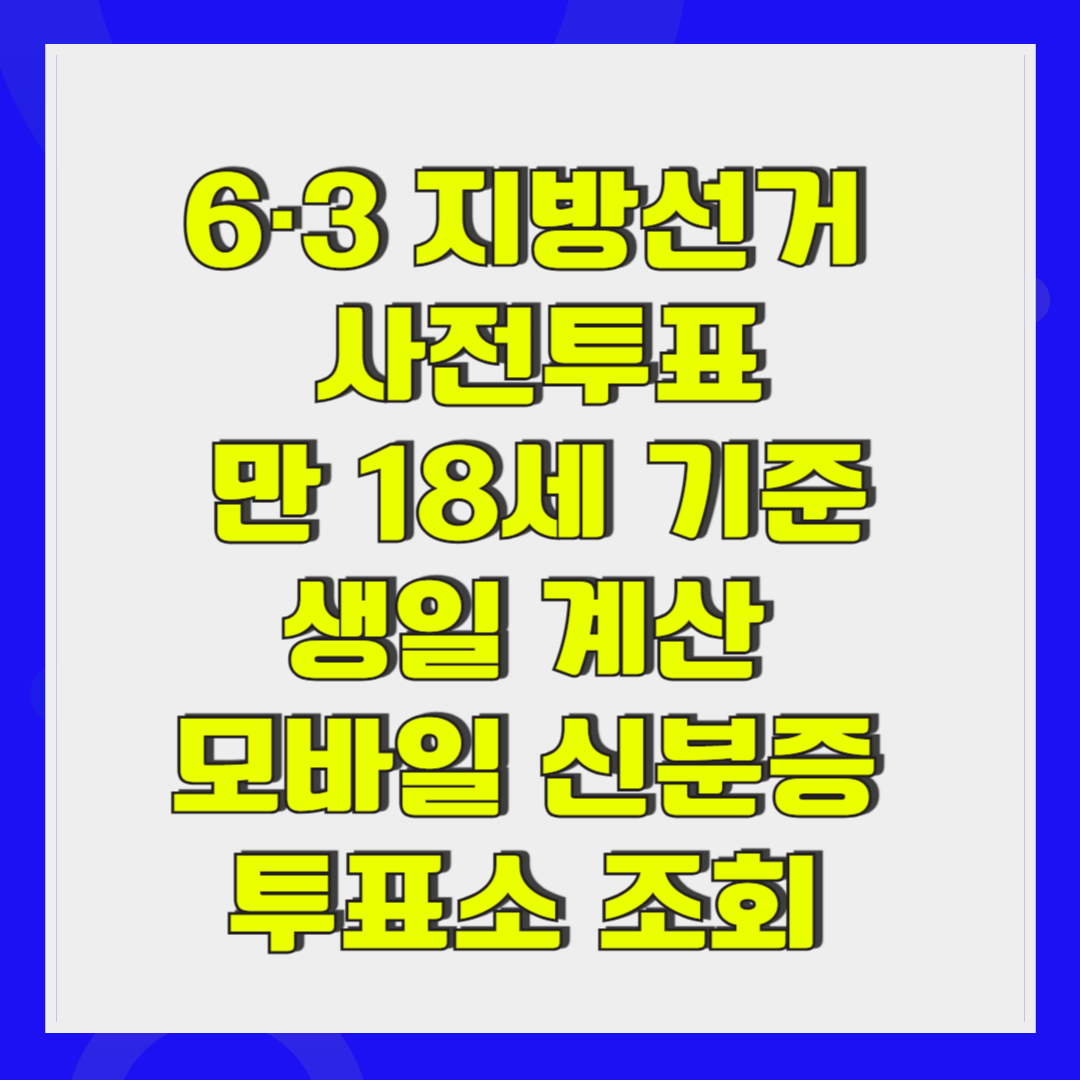 6·3 지방선거 사전투표 만 18세 기준·생일 계산·모바일 신분증·투표소 조회