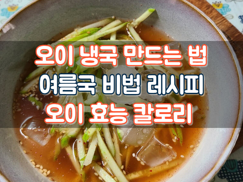 여름국 오이냉국 황금 레시피 오이 효능 칼로리 간단한 밑반찬