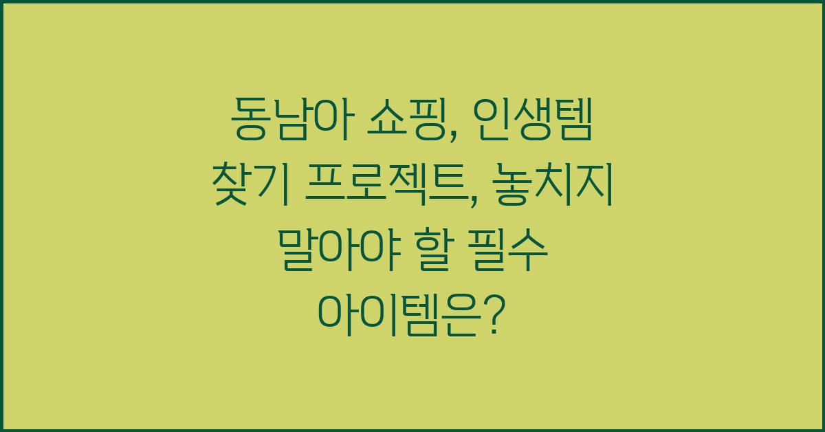 동남아 쇼핑: 인생템 찾기 프로젝트