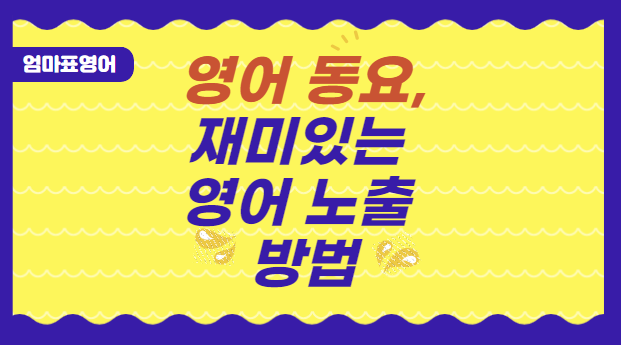 영어 동요 활용법, 재미있는 영어 노출 방법