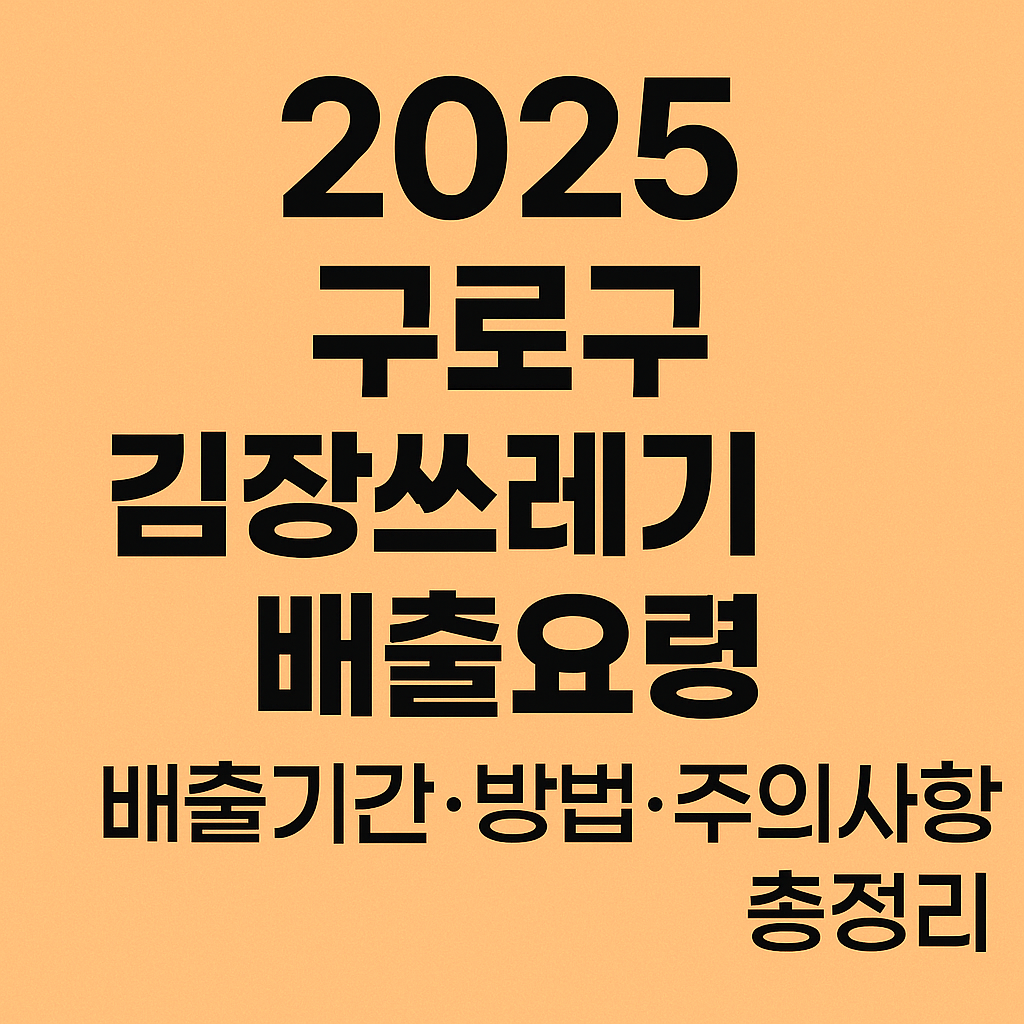 2025 구로구 김장쓰레기 배출요령｜배출기간&middot;분리배출 방법&middot;과태료 주의사항 총정리