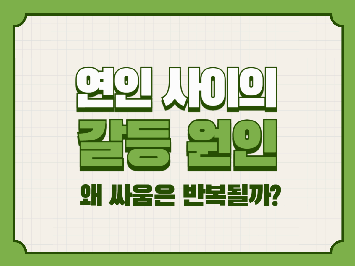 연인 사이의 갈등 원인 – 왜 싸움은 반복될까?