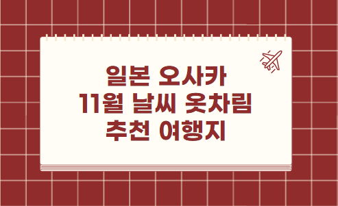 일본 오사카 11월 날씨 옷차림 추천 여행지