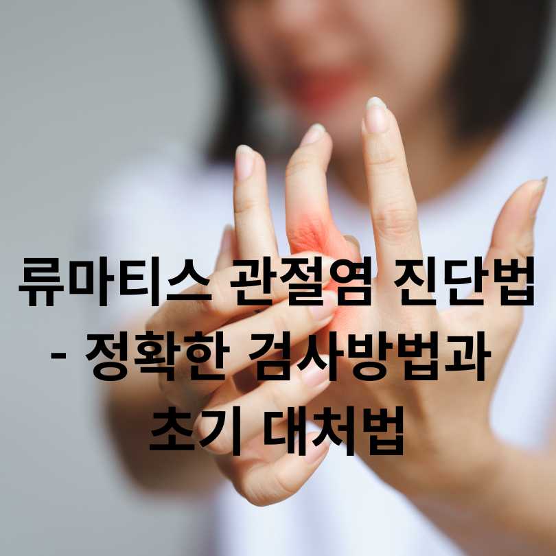 류마티스 관절염 진단법 총정리! 정확한 검사방법과 초기 대처법