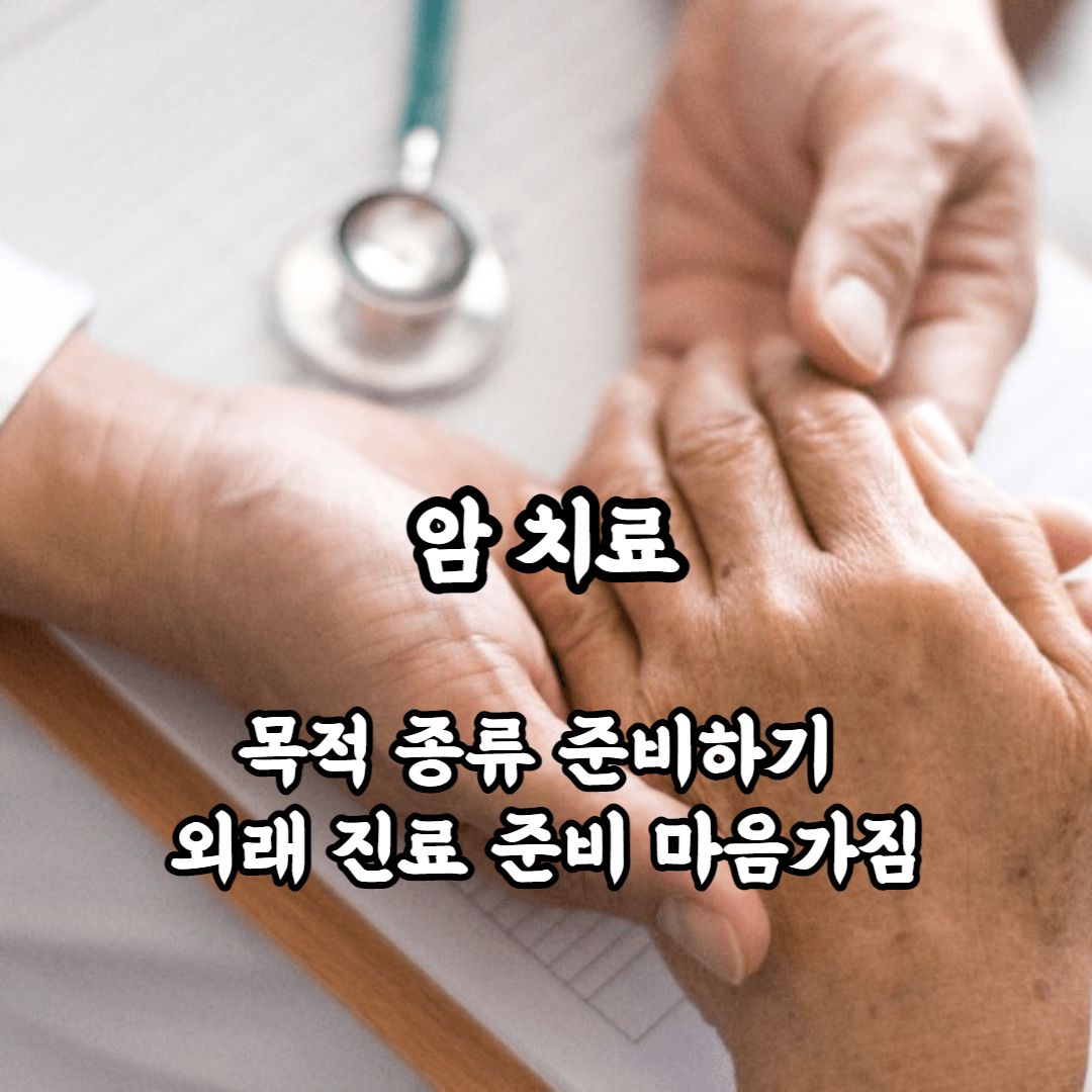 암 치료 목적 종류 준비하기 외래 진료 준비 마음가짐