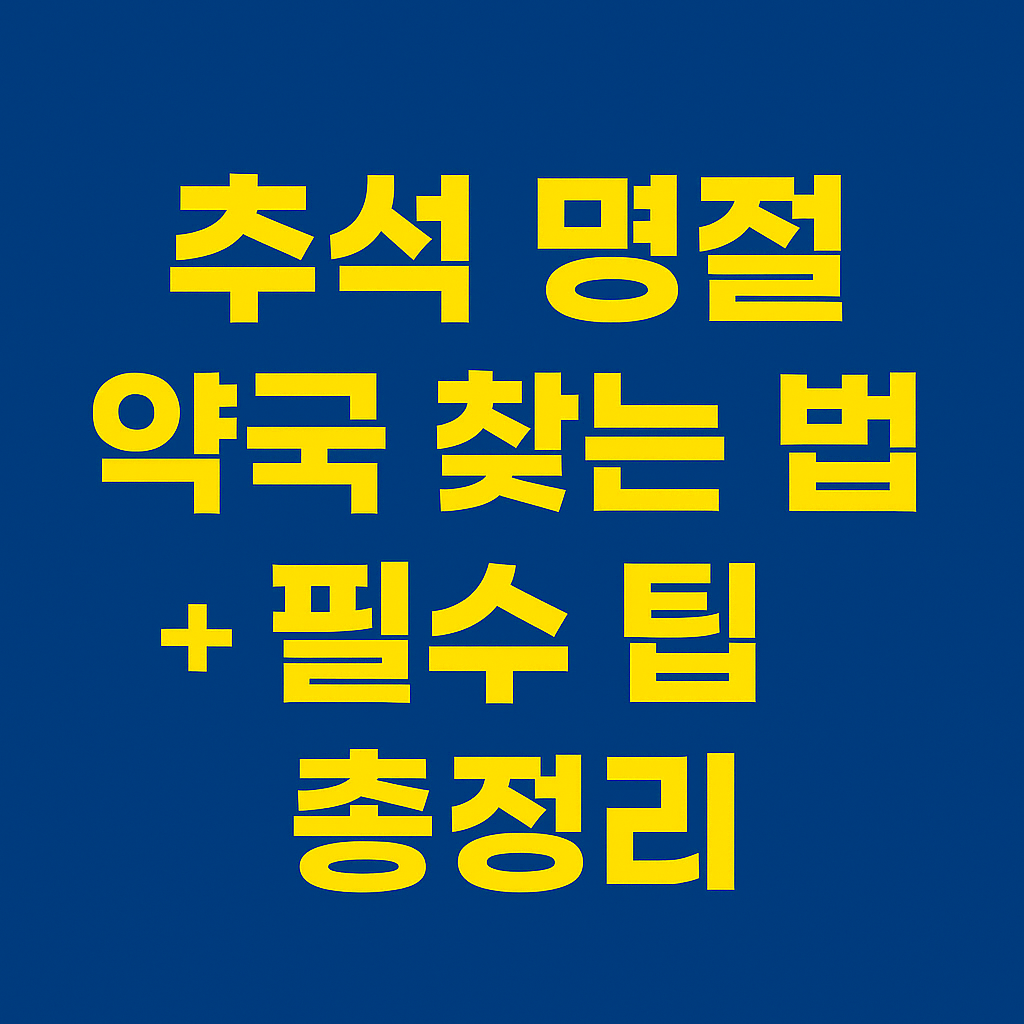 추석 명절 약국 찾는 법, 공휴일 당직 약국 활용, 응급 대비 팁 총정리