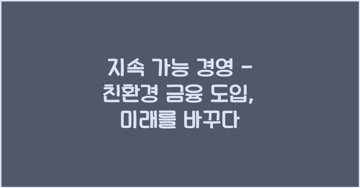 지속 가능 경영 - 친환경 금융 도입