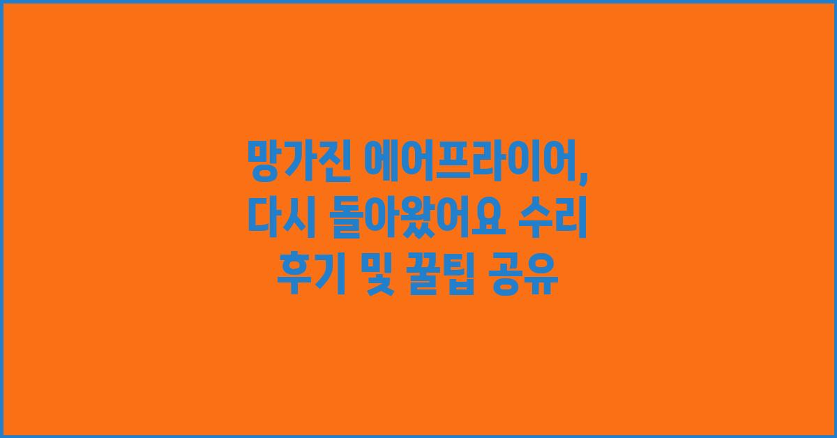 망가진 에어프라이어,  다시 돌아왔어요!