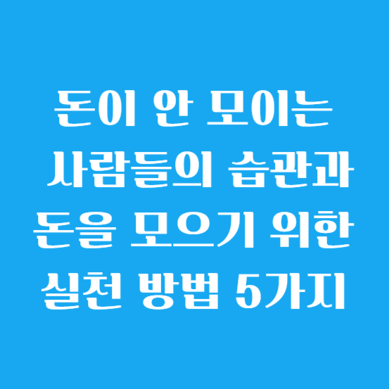 돈이 안 모이는 사람들의 습관과 돈을 모으기 위한 실천 방법 5가지