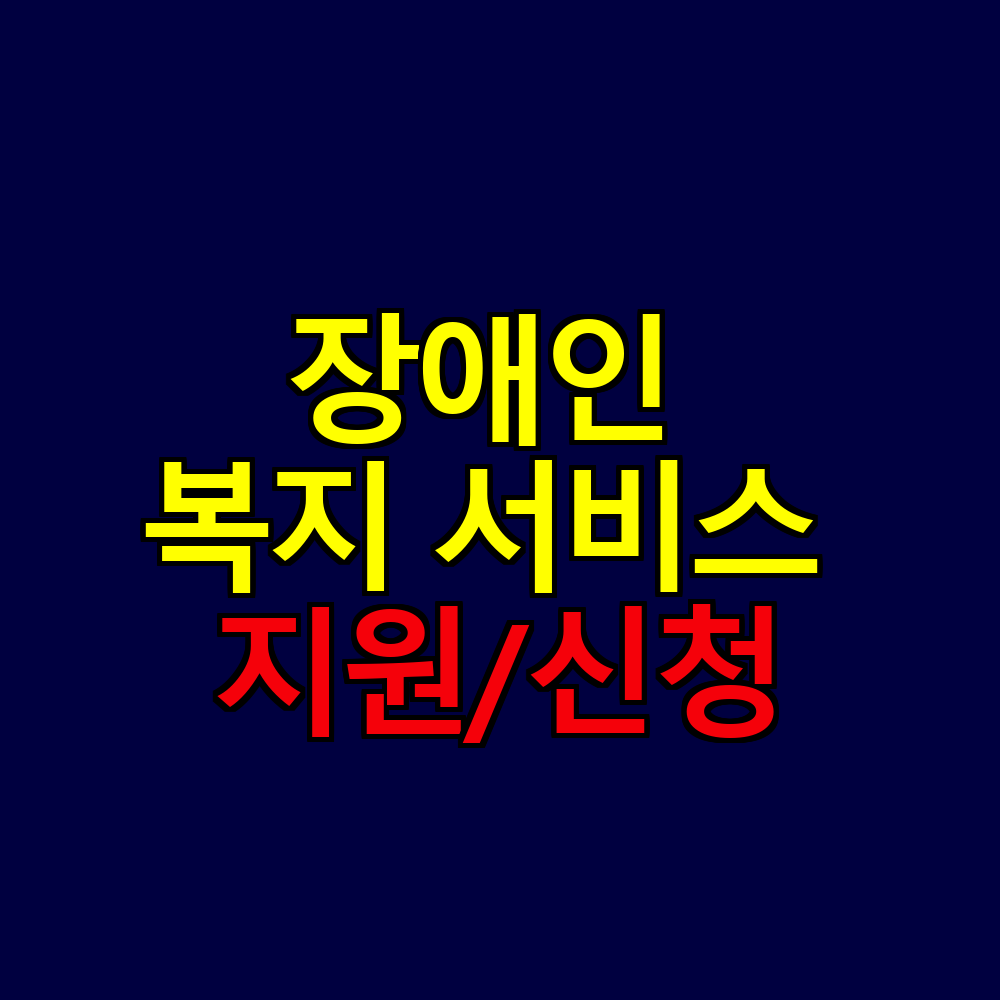 장애인 복지 서비스 총정리 ❘ 유형별 맞춤 지원과 신청 방법