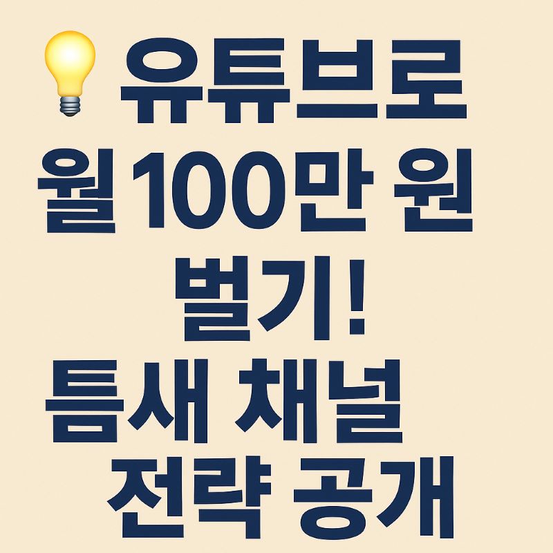 유튜브로 월 100만 원 벌기! 틈새 채널 전략 공개