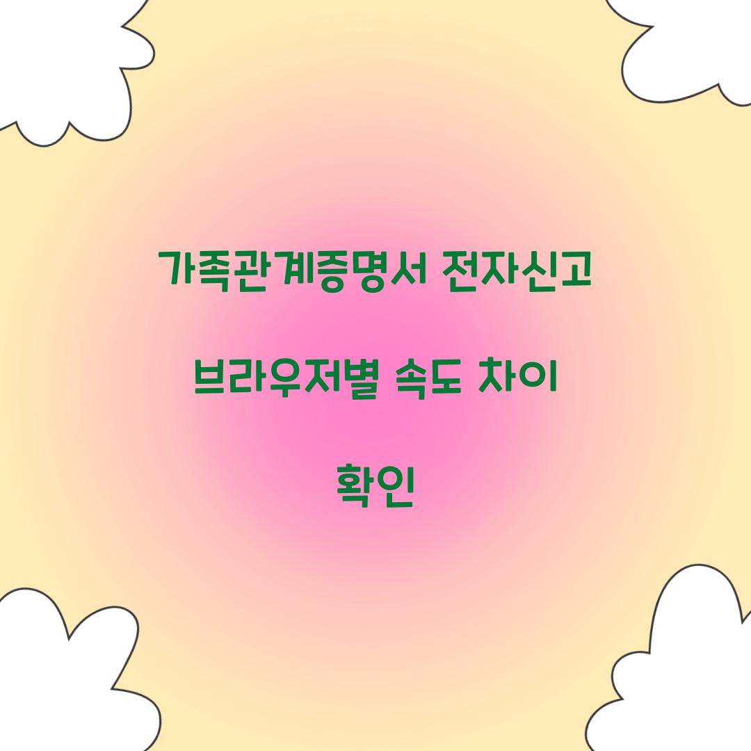 가족관계증명서 전자신고 브라우저별 속도 차이 확인