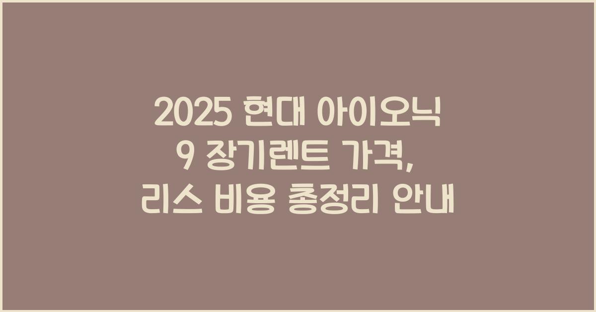 2025 현대 아이오닉 9 장기렌트 가격, 리스 비용 총정리