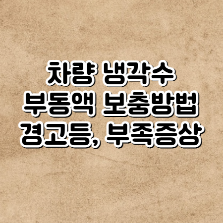 자동차 냉각수 보충방법 (냉각수 경고등, 냉각수 교체하지 않을 경우