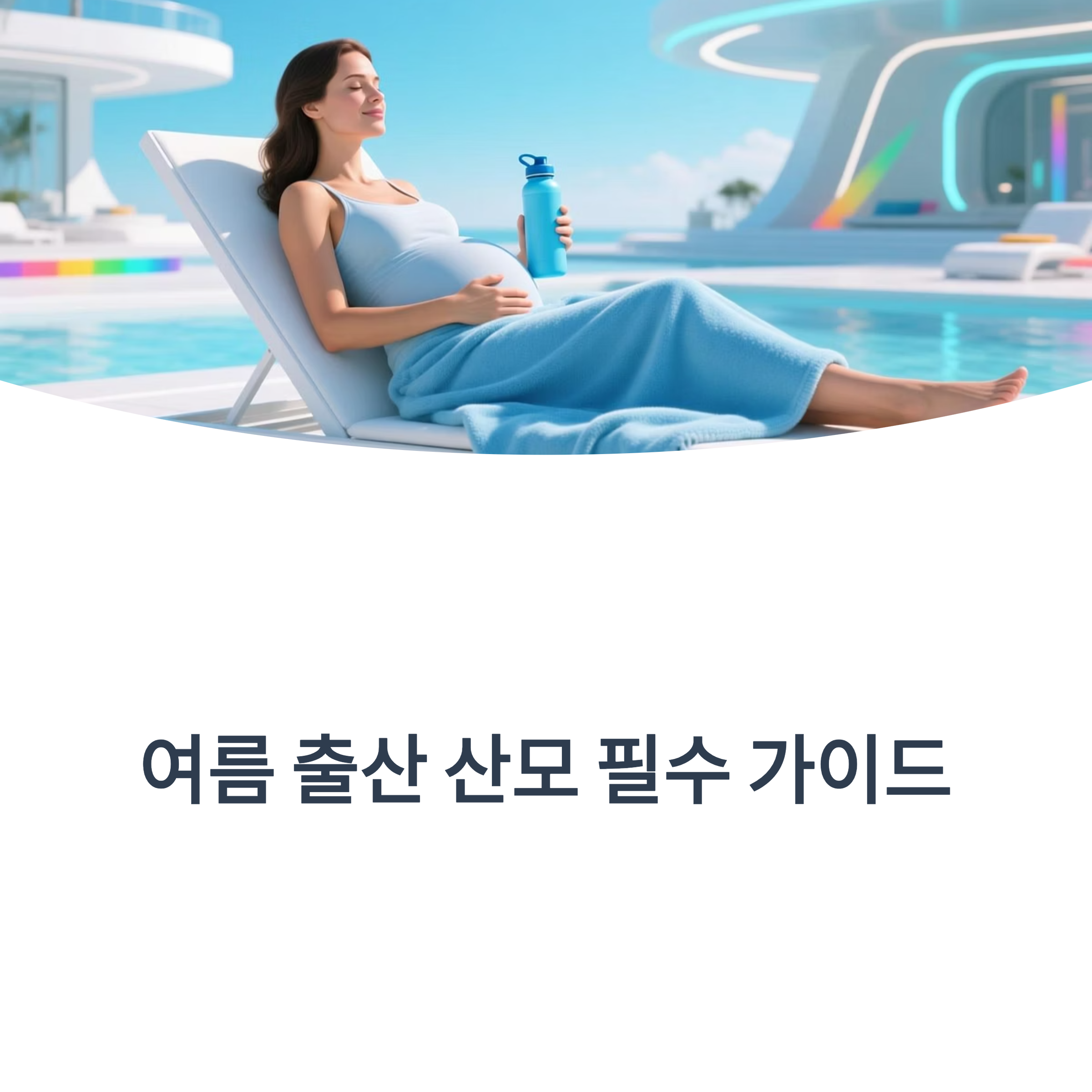 수영장 옆 선베드에 앉아 물병을 들고 있는 임산부, 여름 출산 산모 가이드 표지 이미지