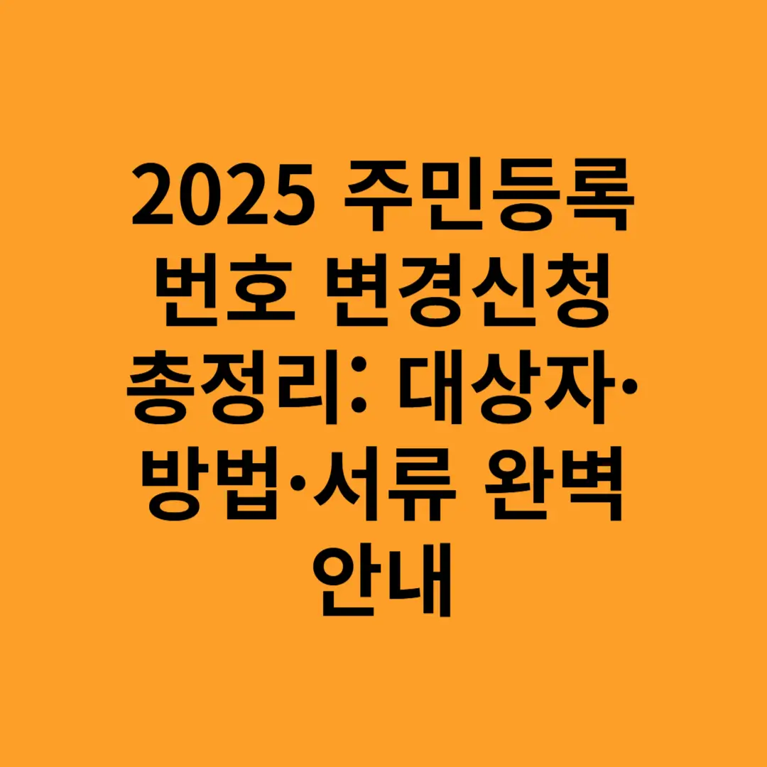 2025 주민등록번호 변경 신청 총정리: 대상자·방법·서류 완벽 안내