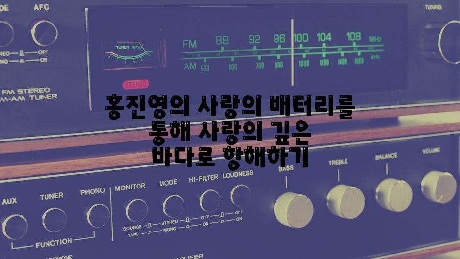 홍진영의 사랑의 배터리를 통해 사랑의 깊은 바다로 항해하기