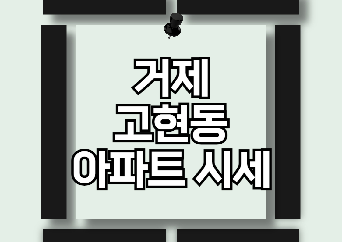 거제 고현동 아파트 시장 분석: e편한세상 거제 유로스카이와 유로아일랜드