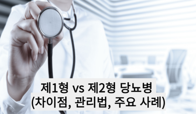 제1형 vs 제2형 당뇨병 (차이점, 관리법, 주요 사례)