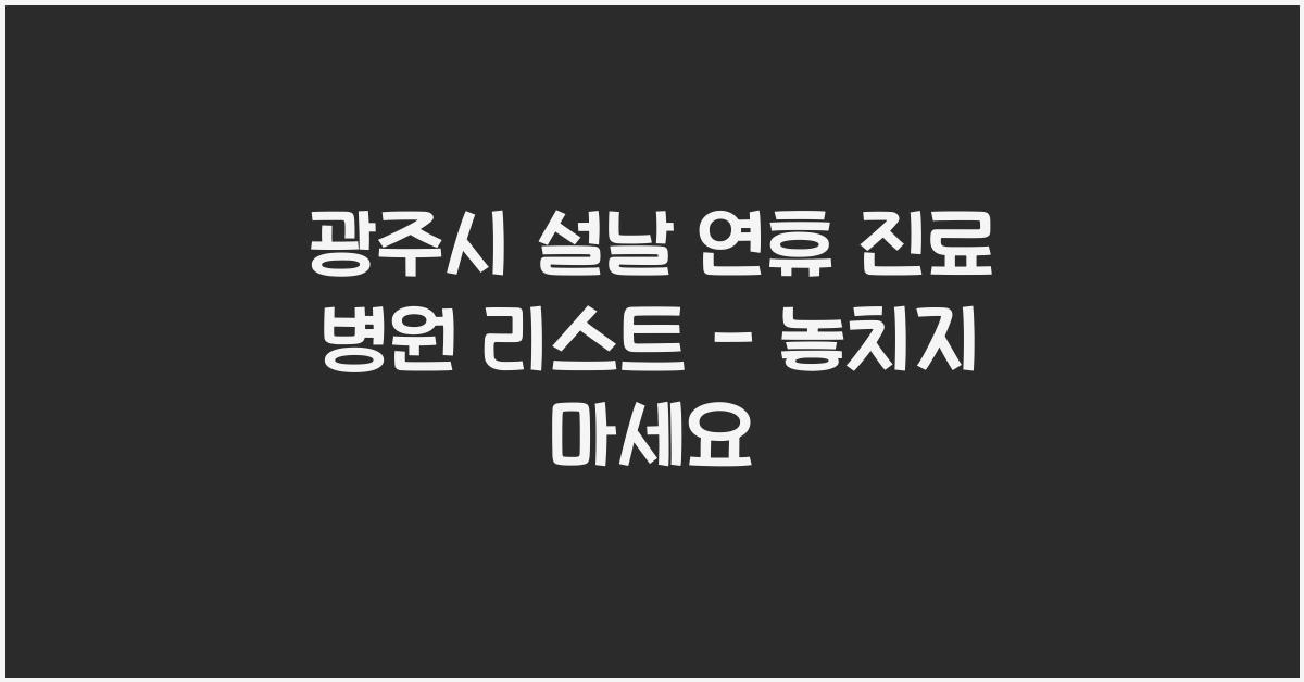 광주시 설날 연휴 진료 병원 리스트 - 미리 알아보세요