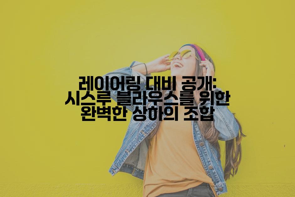 레이어링 대비 공개: 시스루 블라우스를 위한 완벽한 상하의 조합