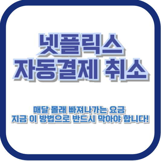 넷플릭스 자동결제 취소|매달 몰래 빠져나가는 요금, 지금 이 방법으로 반드시 막아야 합니다!