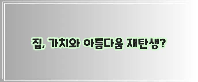 주택 리모델링과 리노베이션 가이드 가치와 미려함을 키워보세요!