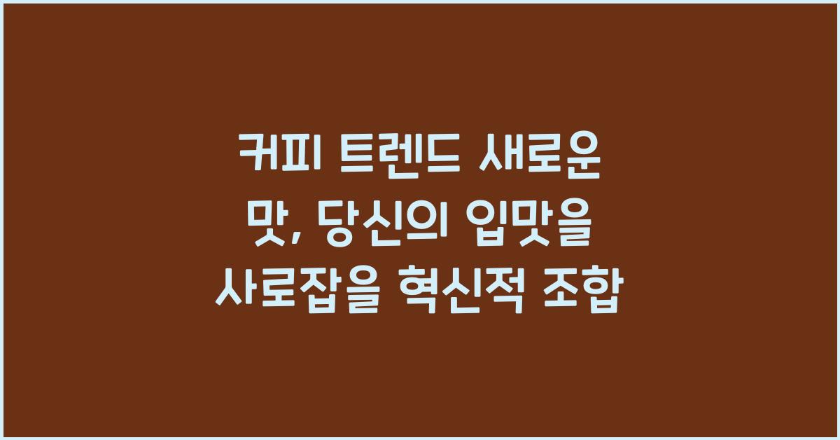 커피 트렌드, 새로운 맛