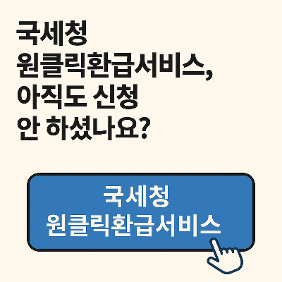 국세청 원클릭환급서비스, 아직도 신청 안 하셨나요?