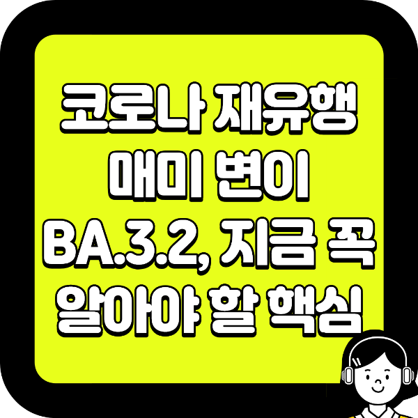 코로나 재유행 매미 변이 BA.3.2, 지금 꼭 알아야 할 핵심