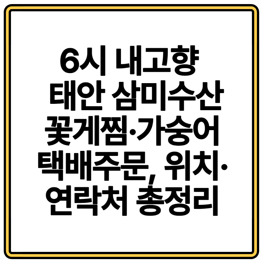 6시 내고향 소개 태안 삼미수산 – 꽃게찜·가숭어 택배주문, 위치·연락처 총정리