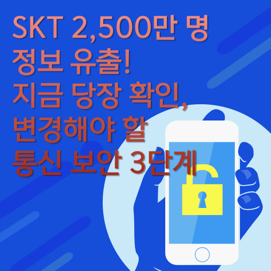 SKT 2,500만 명 정보 유출! 지금 당장 확인,변경해야 할 통신 보안 3단계