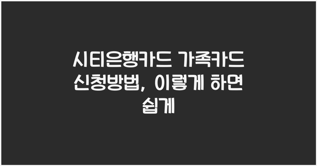 시티은행카드 가족카드 신청방법