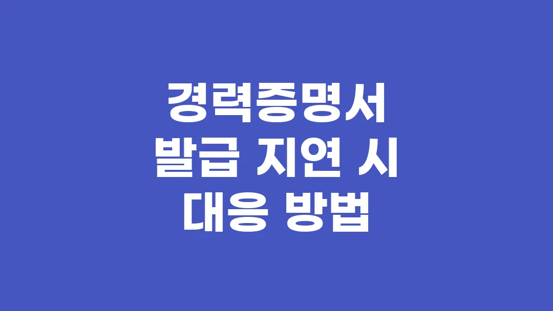 경력증명서 발급 지연 시 대응 방법
