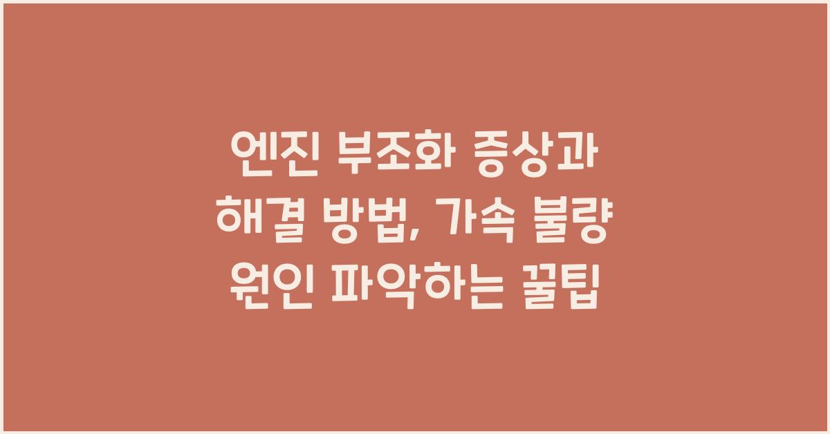 엔진 부조화 증상과 해결 방법, 가속 불량 원인 파악하는 꿀팁
