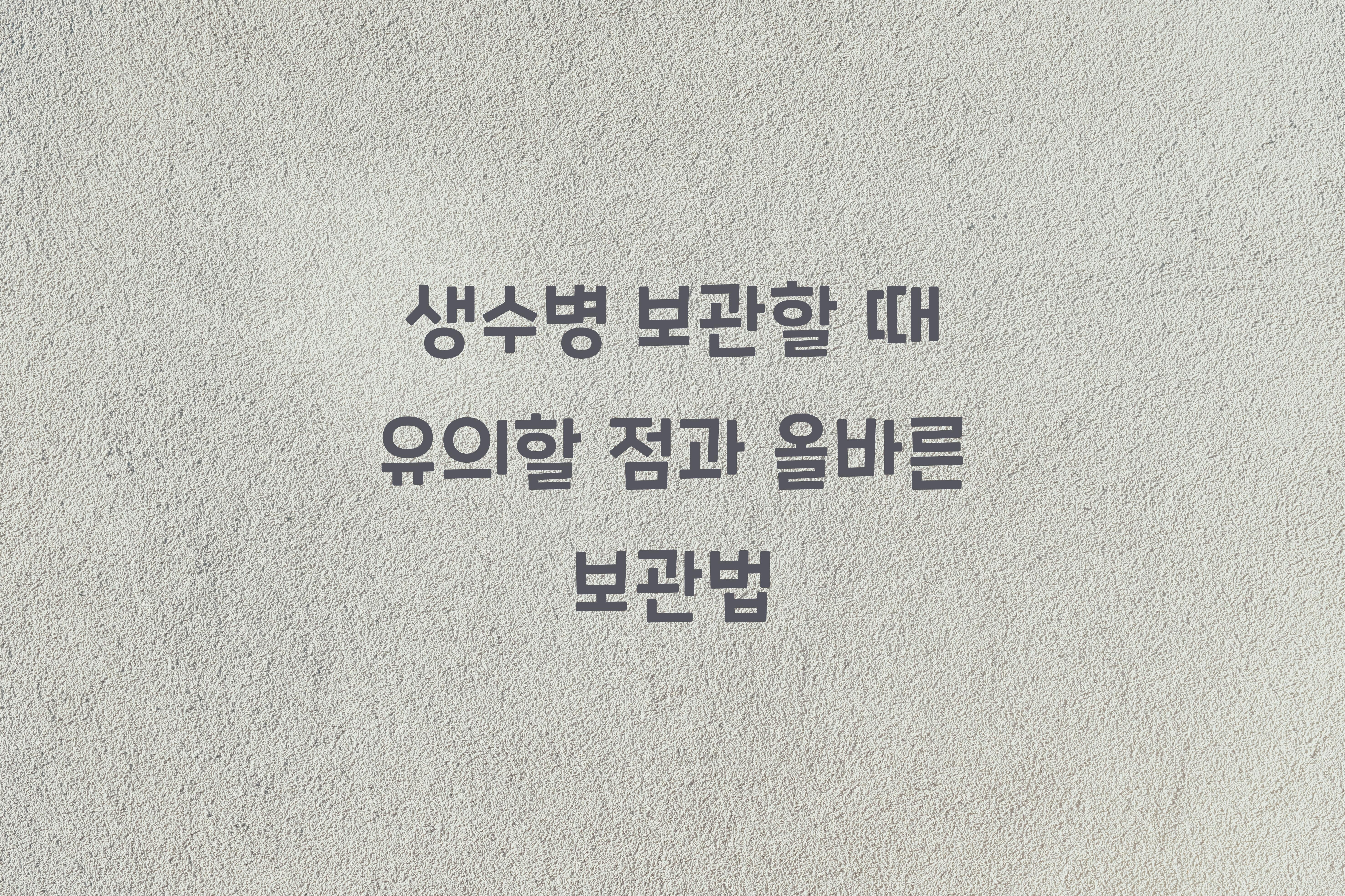 생수병 보관할 때 유의할 점